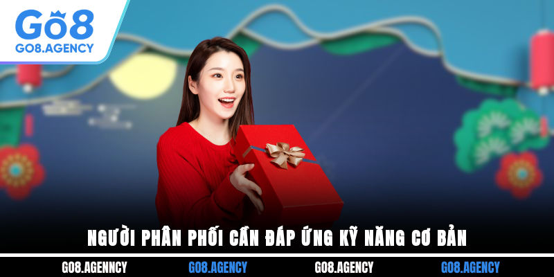 Người phân phối cần đáp ứng kỹ năng cơ bản Người phân phối cần đáp ứng kỹ năng cơ bản