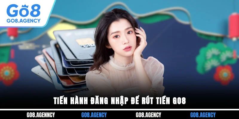 Tiến hành đăng nhập rút tiền GO8 Tiến hành đăng nhập rút tiền GO8